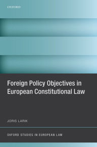 Title: Foreign Policy Objectives in European Constitutional Law, Author: Joris Larik