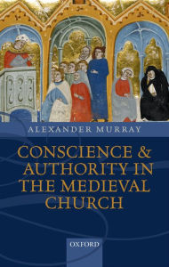 Title: Conscience and Authority in the Medieval Church, Author: Alexander Murray