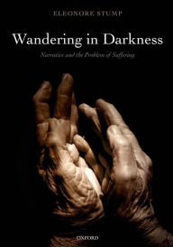 Title: Wandering in Darkness: Narrative and the Problem of Suffering, Author: Eleonore Stump