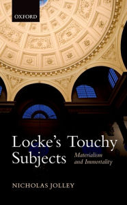 Title: Locke's Touchy Subjects: Materialism and Immortality, Author: Nicholas Jolley