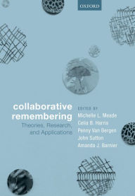 Title: Collaborative Remembering: Theories, Research, and Applications, Author: Michelle L. Meade