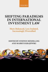 Title: Shifting Paradigms in International Investment Law: More Balanced, Less Isolated, Increasingly Diversified, Author: Steffen Hindelang