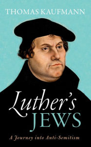 Title: Luther's Jews: A Journey into Anti-Semitism, Author: Thomas Kaufmann