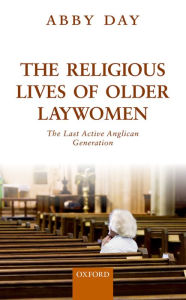 Title: The Religious Lives of Older Laywomen: The Last Active Anglican Generation, Author: Abby Day