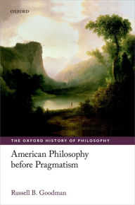 Title: American Philosophy before Pragmatism, Author: Russell B. Goodman