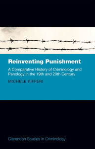 Title: Reinventing Punishment: A Comparative History of Criminology and Penology in the 19th and 20th Century, Author: Michele Pifferi