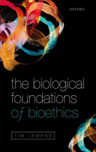 Title: The Biological Foundations of Bioethics, Author: Tim Lewens