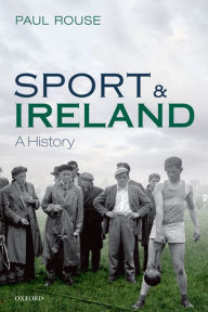 Title: Sport and Ireland: A History, Author: Paul Rouse