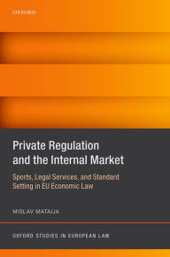 Title: Private Regulation and the Internal Market: Sports, Legal Services, and Standard Setting in EU Economic Law, Author: Mislav Mataija