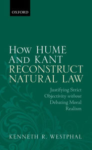 Title: How Hume and Kant Reconstruct Natural Law: Justifying Strict Objectivity without Debating Moral Realism, Author: Kenneth R. Westphal