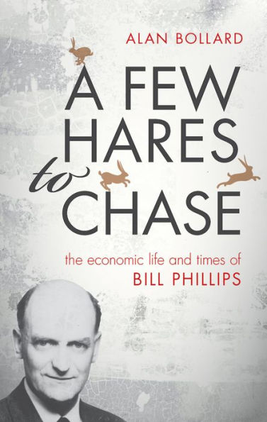 A Few Hares to Chase: The Economic Life and Times of Bill Phillips