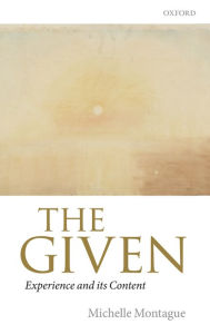 Title: The Given: Experience and its Content, Author: Michelle Montague