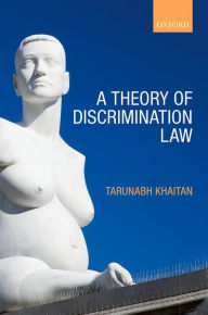 Title: A Theory of Discrimination Law, Author: Tarunabh Khaitan