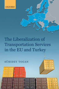 Title: The Liberalization of Transportation Services in the EU and Turkey, Author: S#x000FC;bidey Togan