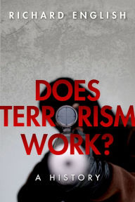 Title: Does Terrorism Work?: A History, Author: Richard English