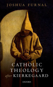 Title: Catholic Theology after Kierkegaard, Author: Joshua Furnal