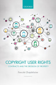 Title: Copyright User Rights: Contracts and the Erosion of Property, Author: Pascale Chapdelaine