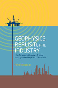 Title: Geophysics, Realism, and Industry: How Commercial Interests Shaped Geophysical Conceptions, 1900-1960, Author: Aitor Anduaga