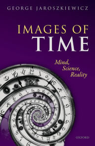 Title: Images of Time: Mind, Science, Reality, Author: George Jaroszkiewicz