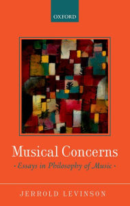 Title: Musical Concerns: Essays in Philosophy of Music, Author: Jerrold Levinson