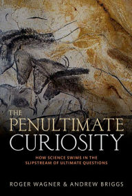 Title: The Penultimate Curiosity: How Science Swims in the Slipstream of Ultimate Questions, Author: Roger Wagner