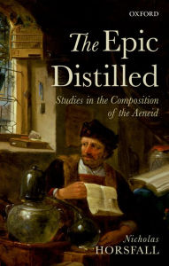 Title: The Epic Distilled: Studies in the Composition of the Aeneid, Author: Nicholas Horsfall