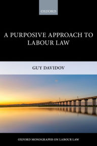 Title: A Purposive Approach to Labour Law, Author: Guy Davidov