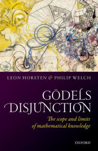 Title: Gödel's Disjunction: The scope and limits of mathematical knowledge, Author: Leon Horsten