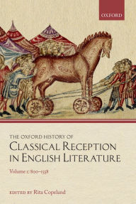 Title: The Oxford History of Classical Reception in English Literature: Volume 1: 800-1558, Author: Rita Copeland