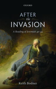 Title: After the Invasion: A Reading of Jeremiah 40-44, Author: Keith Bodner