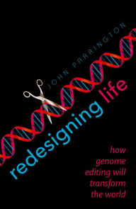 Title: Redesigning Life: How genome editing will transform the world, Author: John Parrington