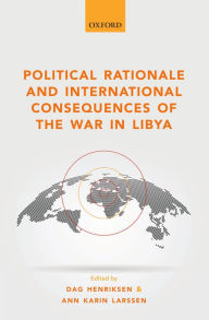 Title: Political Rationale and International Consequences of the War in Libya, Author: Dag Henriksen