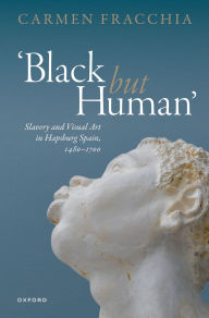 Title: 'Black but Human': Slavery and Visual Art in Hapsburg Spain, 1480-1700, Author: Carmen Fracchia