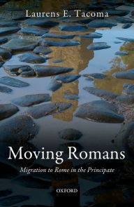 Title: Moving Romans: Migration to Rome in the Principate, Author: Laurens E. Tacoma