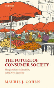 Title: The Future of Consumer Society: Prospects for Sustainability in the New Economy, Author: Maurie J. Cohen