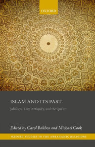 Title: Islam and its Past: Jahiliyya, Late Antiquity, and the Qur'an, Author: Carol Bakhos