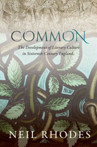 Title: Common: The Development of Literary Culture in Sixteenth-Century England, Author: Neil Rhodes