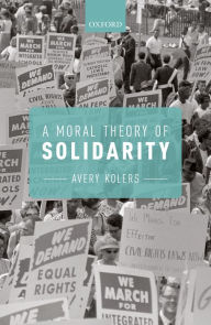 Title: A Moral Theory of Solidarity, Author: Avery Kolers