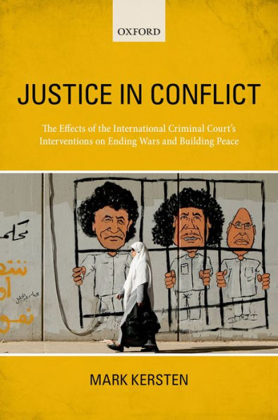 Justice in Conflict: The Effects of the International Criminal Court's Interventions on Ending Wars and Building Peace