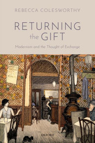 Title: Returning the Gift: Modernism and the Thought of Exchange, Author: Rebecca Colesworthy