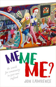 Title: Me, Me, Me: The Search for Community in Post-war England, Author: Jon Lawrence