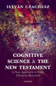 Title: Cognitive Science and the New Testament: A New Approach to Early Christian Research, Author: Istv?n Czachesz