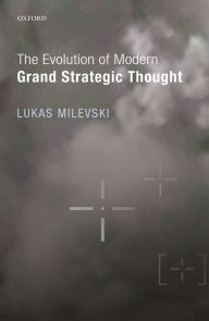 Title: The Evolution of Modern Grand Strategic Thought, Author: Lukas Milevski