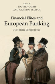 Title: Financial Elites and European Banking: Historical Perspectives, Author: Youssef Cassis