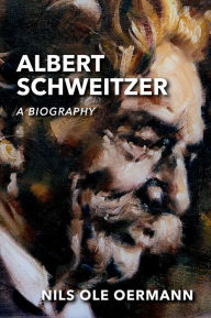 Title: Albert Schweitzer: A Biography, Author: Nils Ole Oermann