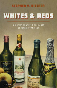 Title: Whites and Reds: A History of Wine in the Lands of Tsar and Commissar, Author: Stephen V. Bittner
