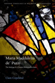 Title: Maria Maddalena de' Pazzi: The Making of a Counter-Reformation Saint, Author: Clare Copeland