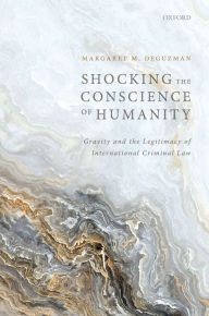 Title: Shocking the Conscience of Humanity: Gravity and the Legitimacy of International Criminal Law, Author: Margaret M. deGuzman