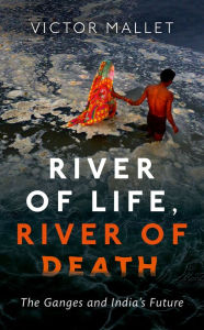 Title: River of Life, River of Death: The Ganges and India's Future, Author: Victor  Mallet