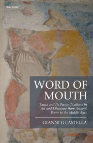 Title: Word of Mouth: Fama and Its Personifications in Art and Literature from Ancient Rome to the Middle Ages, Author: Gianni Guastella